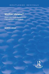 Cover image for Whither Ukraine?: Weapons, State Building and International Cooperation