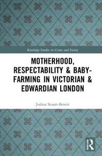 Cover image for Motherhood, Respectability and Baby-Farming in Victorian and Edwardian London