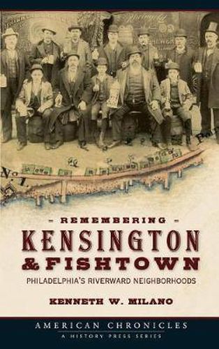 Cover image for Remembering Kensington & Fishtown: Philadelphia's Riverward Neighborhoods