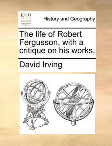 The Life of Robert Fergusson, with a Critique on His Works.
