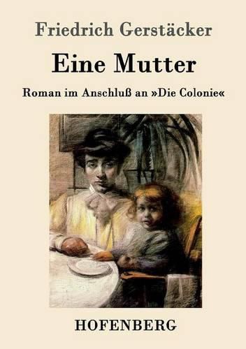 Eine Mutter: Roman im Anschluss an Die Colonie