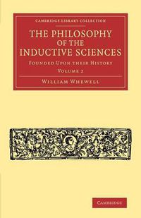 Cover image for The Philosophy of the Inductive Sciences: Volume 2: Founded upon their History