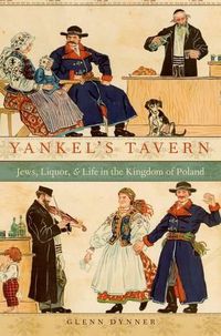 Cover image for Yankel's Tavern: Jews, Liquor, and Life in the Kingdom of Poland