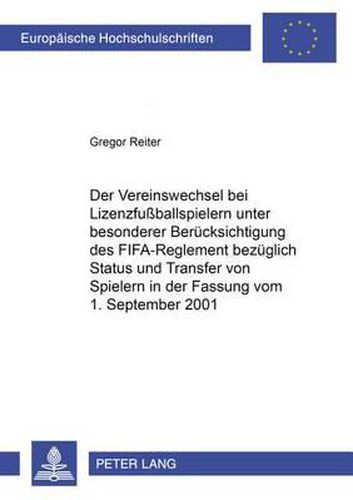 Der Vereinswechsel Bei Lizenzfussballspielern Unter Besonderer Beruecksichtigung Des  Fifa-Reglement Bezueglich Status Und Transfer Von Spielern  in Der Fassung Vom 1. September 2001