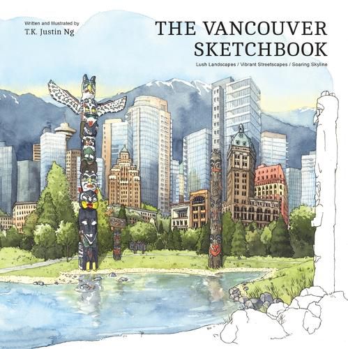 Cover image for The Vancouver Sketchbook: Lush Landscapes, Vibrant Streetscapes, Soaring Skyline