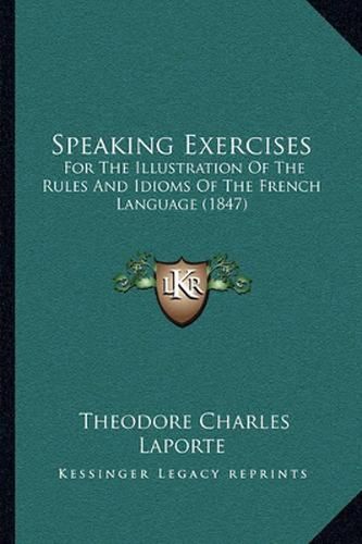 Cover image for Speaking Exercises: For the Illustration of the Rules and Idioms of the French Language (1847)