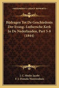 Cover image for Bijdragen Tot de Geschiedenis Der Evang.-Luthersche Kerk in de Nederlanden, Part 5-8 (1844)