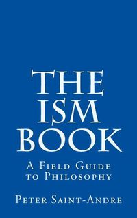 Cover image for The Ism Book: A Field Guide to Philosophy
