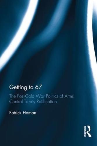 Cover image for Getting to 67: The Post-Cold War Politics of Arms Control Treaty Ratification