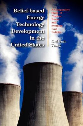 Cover image for Belief-based Energy Technology Development in the United States: A Comparative Study of Nuclear Power and Synthetic Fuel Policies