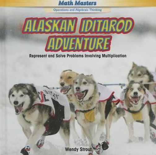 Cover image for Alaskan Iditarod Adventure: Represent and Solve Problems Involving Multiplication