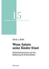 Cover image for Wenn Saturn Seine Kinder Frisst: Kinderhexenprozesse Und Ihre Bedeutung Als Krisenindikator