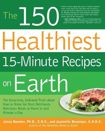 Cover image for The 150 Healthiest 15-Minute Recipes on Earth: The Surprising, Unbiased Truth About How to Make the Most Deliciously Nutritious Meals at Home in Just Minutes a Day