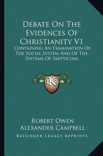 Cover image for Debate on the Evidences of Christianity V1: Containing an Examination of the Social System and of the Systems of Skepticism