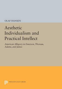Cover image for Aesthetic Individualism and Practical Intellect: American Allegory in Emerson, Thoreau, Adams, and James