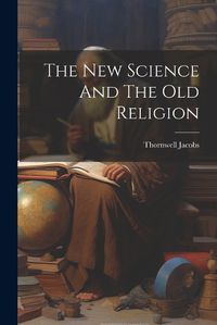 Cover image for The New Science And The Old Religion