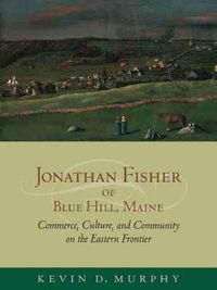 Cover image for Jonathan Fisher of Blue Hill, Maine: Commerce, Culture, and Community on the Eastern Frontier