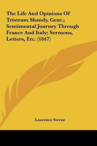 Cover image for The Life and Opinions of Tristram Shandy, Gent.; Sentimental Journey Through France and Italy; Sermons, Letters, Etc. (1847)