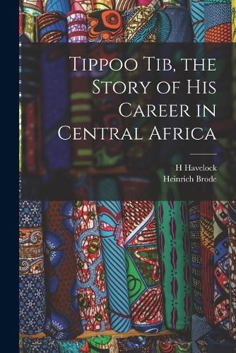 Cover image for Tippoo Tib, the Story of his Career in Central Africa