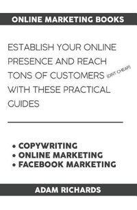 Cover image for Online Marketing Books: Establish Your Online Presence and Reach Tons of Customers (Dirt Cheap) with These Practical Guides