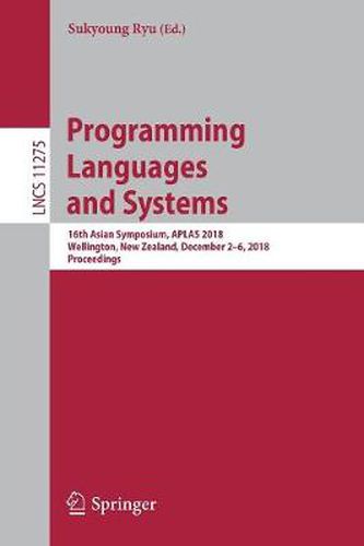 Cover image for Programming Languages and Systems: 16th Asian Symposium, APLAS 2018, Wellington, New Zealand, December 2-6, 2018, Proceedings