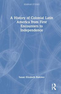 Cover image for A History of Colonial Latin America from First Encounters to Independence