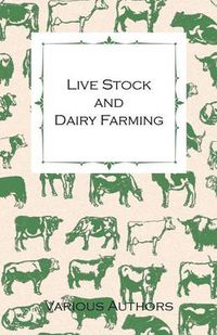Cover image for Live Stock and Dairy Farming - A Non-Technical Manual for the Successful Breeding, Care and Management of Farm Animals, the Dairy Herd, and the Essentials of Dairy Production