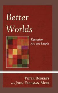 Cover image for Better Worlds: Education, Art, and Utopia