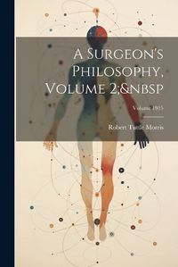 Cover image for A Surgeon's Philosophy, Volume 2; Volume 1915