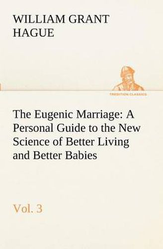 Cover image for The Eugenic Marriage, Vol. 3 A Personal Guide to the New Science of Better Living and Better Babies