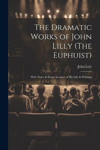 The Dramatic Works of John Lilly (The Euphuist)