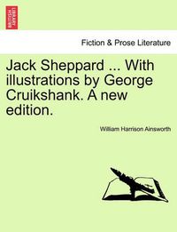 Cover image for Jack Sheppard ... with Illustrations by George Cruikshank. a New Edition.