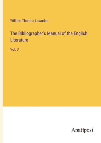 The Bibliographer's Manual of the English Literature