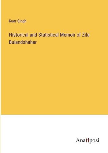 Cover image for Historical and Statistical Memoir of Zila Bulandshahar