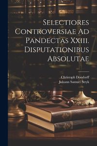 Cover image for Selectiores Controversiae Ad Pandectas Xxiii. Disputationibus Absolutae