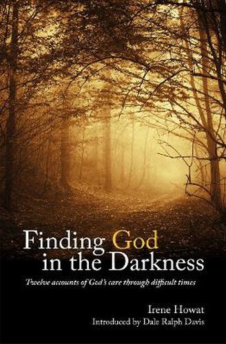 Finding God in the Darkness: Twelve accounts of God's care through difficult times