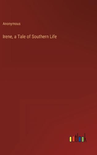 Cover image for Irene, a Tale of Southern Life