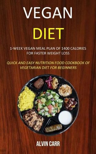 Cover image for Vegan Diet: 1-week Vegan Meal Plan of 1400 Calories For Faster Weight Loss (Quick and Easy Nutrition Food Cookbook of Vegetarian Diet for Beginners)