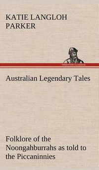 Cover image for Australian Legendary Tales: folklore of the Noongahburrahs as told to the Piccaninnies