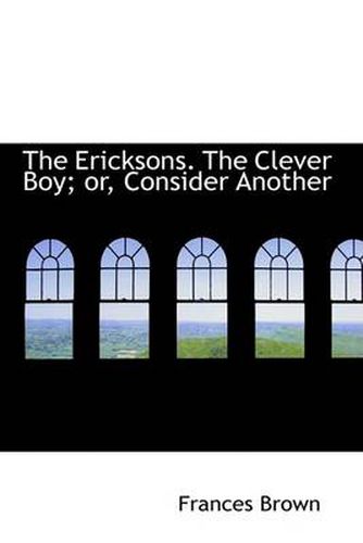 Cover image for The Ericksons. The Clever Boy; or, Consider Another