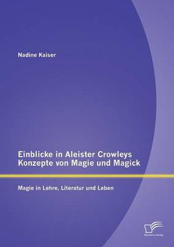 Cover image for Einblicke in Aleister Crowleys Konzepte von Magie und Magick: Magie in Lehre, Literatur und Leben