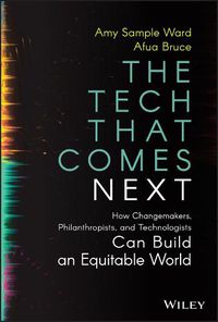 Cover image for The Tech That Comes Next: How Changemakers,  Phila nthropists, and  Technologists Can Build An Equita ble World