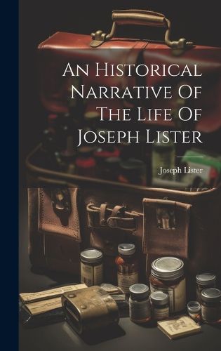 Cover image for An Historical Narrative Of The Life Of Joseph Lister