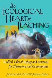 Cover image for The Ecological Heart of Teaching: Radical Tales of Refuge and Renewal for Classrooms and Communities