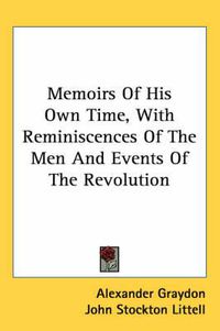 Cover image for Memoirs of His Own Time, with Reminiscences of the Men and Events of the Revolution