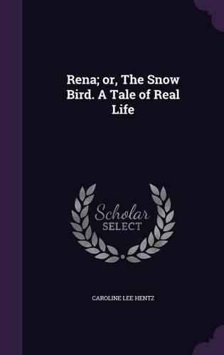 Cover image for Rena; Or, the Snow Bird. a Tale of Real Life
