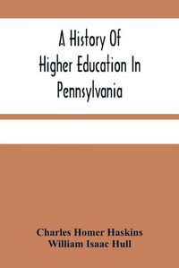 Cover image for A History Of Higher Education In Pennsylvania