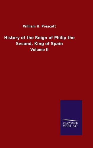 Cover image for History of the Reign of Philip the Second, King of Spain: Volume II