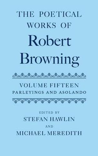 Cover image for The Poetical Works of Robert Browning: Volume XV: Parleyings and Asolando