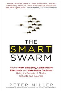 Cover image for The Smart Swarm: How to Work Efficiently, Communicate Effectively, and Make Better Decisions Usin g the Secrets of Flocks, Schools, and Colonies